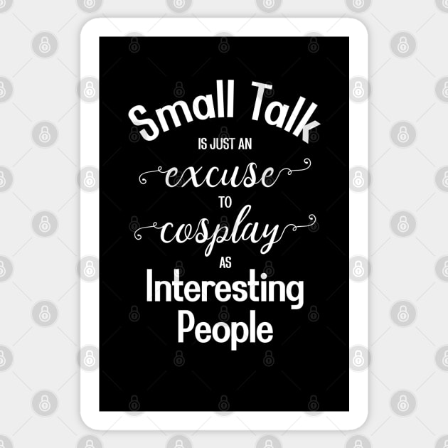 Small Talk is just an Excuse to Cosplay as Interesting People [White Text] Sticker by intromerch